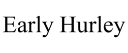 EARLY HURLEY trademark