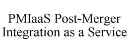 PMIAAS POST-MERGER INTEGRATION AS A SERVICE trademark