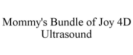 MOMMY'S BUNDLE OF JOY 4D ULTRASOUND trademark