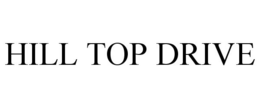 HILL TOP DRIVE trademark