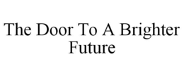 THE DOOR TO A BRIGHTER FUTURE trademark