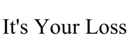 IT'S YOUR LOSS trademark
