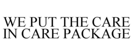 WE PUT THE CARE IN CARE PACKAGE trademark