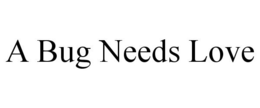 A BUG NEEDS LOVE trademark