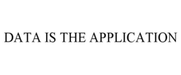 DATA IS THE APPLICATION trademark