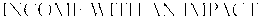 INCOME WITH AN IMPACT trademark