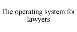 THE OPERATING SYSTEM FOR LAWYERS trademark