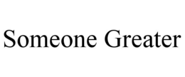 SOMEONE GREATER trademark