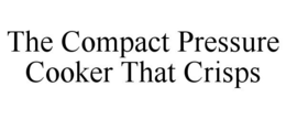 THE COMPACT PRESSURE COOKER THAT CRISPS trademark