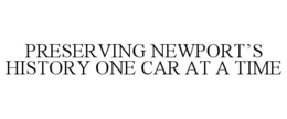 PRESERVING NEWPORT'S HISTORY ONE CAR AT A TIME trademark
