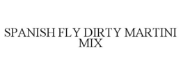 SPANISH FLY DIRTY MARTINI MIX trademark
