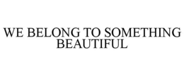 WE BELONG TO SOMETHING BEAUTIFUL trademark