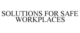 SOLUTIONS FOR SAFE WORKPLACES trademark