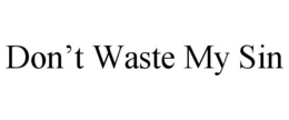 DON'T WASTE MY SIN trademark
