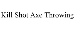 KILL SHOT AXE THROWING trademark
