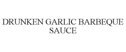 DRUNKEN GARLIC BARBEQUE SAUCE trademark