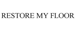 RESTORE MY FLOOR trademark