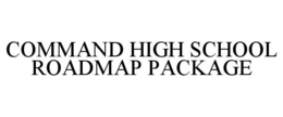 COMMAND HIGH SCHOOL ROADMAP PACKAGE trademark