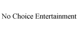 NO CHOICE ENTERTAINMENT trademark