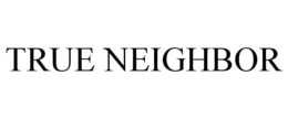 TRUE NEIGHBOR trademark