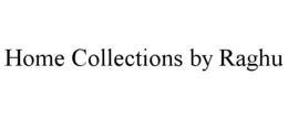 HOME COLLECTIONS BY RAGHU trademark