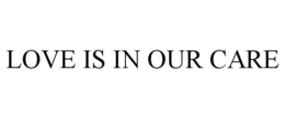 LOVE IS IN OUR CARE trademark