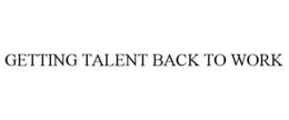 GETTING TALENT BACK TO WORK trademark