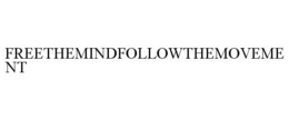 FREETHEMINDFOLLOWTHEMOVEMENT trademark