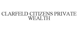 CLARFELD CITIZENS PRIVATE WEALTH trademark