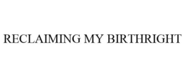 RECLAIMING MY BIRTHRIGHT trademark