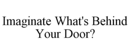 IMAGINATE WHAT'S BEHIND YOUR DOOR? trademark
