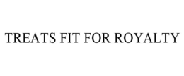 TREATS FIT FOR ROYALTY trademark
