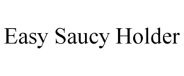 EASY SAUCY HOLDER trademark