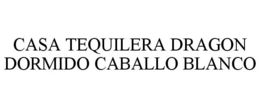 CASA TEQUILERA DRAGON DORMIDO CABALLO BLANCO trademark