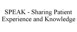 SPEAK - SHARING PATIENT EXPERIENCE AND KNOWLEDGE trademark