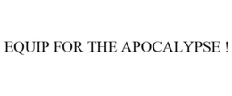 EQUIP FOR THE APOCALYPSE ! trademark