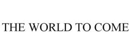 THE WORLD TO COME trademark