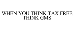 WHEN YOU THINK TAX FREE THINK GMS trademark