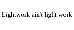 LIGHTWORK AIN'T LIGHT WORK trademark