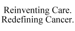 REINVENTING CARE. REDEFINING CANCER. trademark