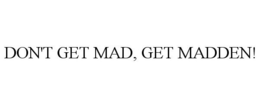 DON'T GET MAD, GET MADDEN! trademark