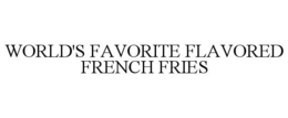 WORLD'S FAVORITE FLAVORED FRENCH FRIES trademark