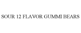 SOUR 12 FLAVOR GUMMI BEARS trademark