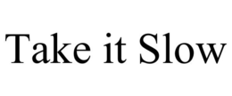 TAKE IT SLOW trademark
