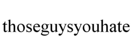 THOSEGUYSYOUHATE trademark