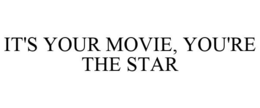 IT'S YOUR MOVIE, YOU'RE THE STAR trademark
