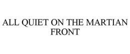 ALL QUIET ON THE MARTIAN FRONT trademark