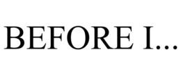 BEFORE I... trademark