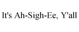 IT'S AH-SIGH-EE, Y'ALL trademark