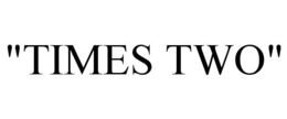 "TIMES TWO" trademark